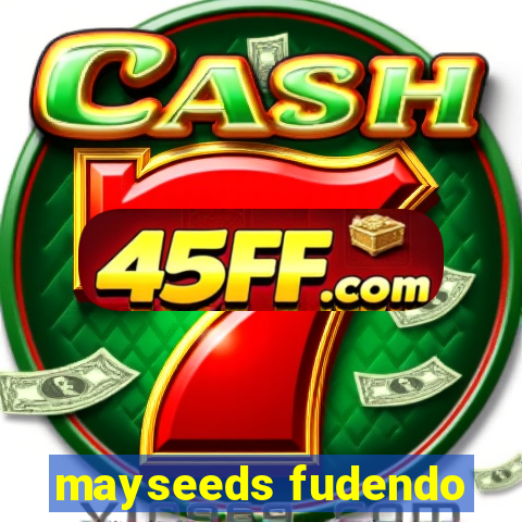 mayseeds fudendo